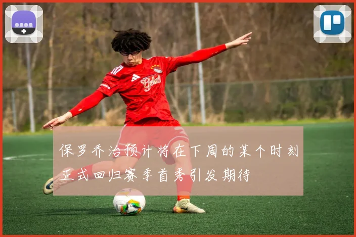 保罗乔治预计将在下周的某个时刻正式回归赛季首秀引发期待