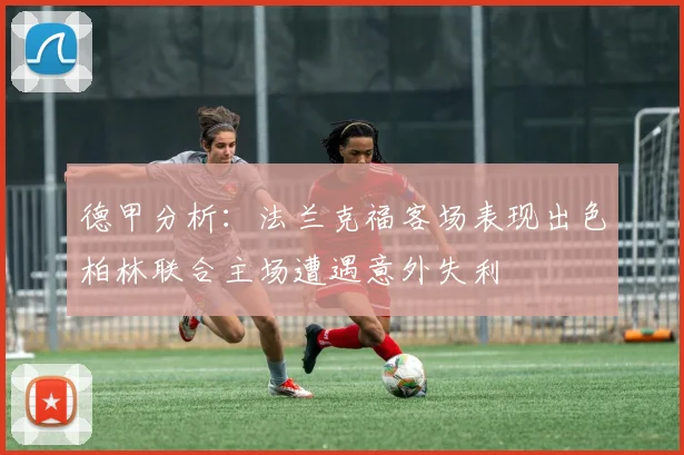 德甲分析：法兰克福客场表现出色柏林联合主场遭遇意外失利