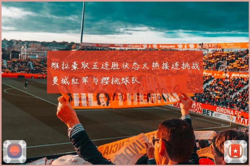 维拉豪取五连胜状态火热接连挑战曼城红军与樱桃球队